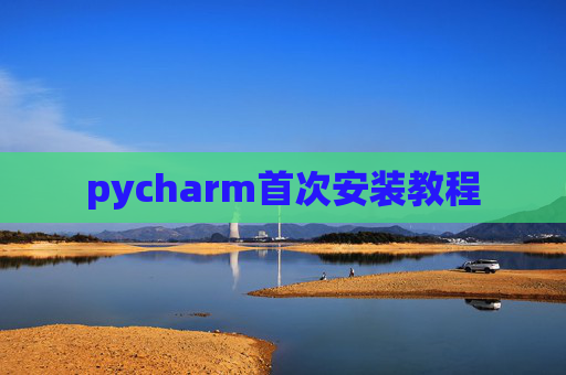 pycharm首次安装教程 pycharm首次安装教程